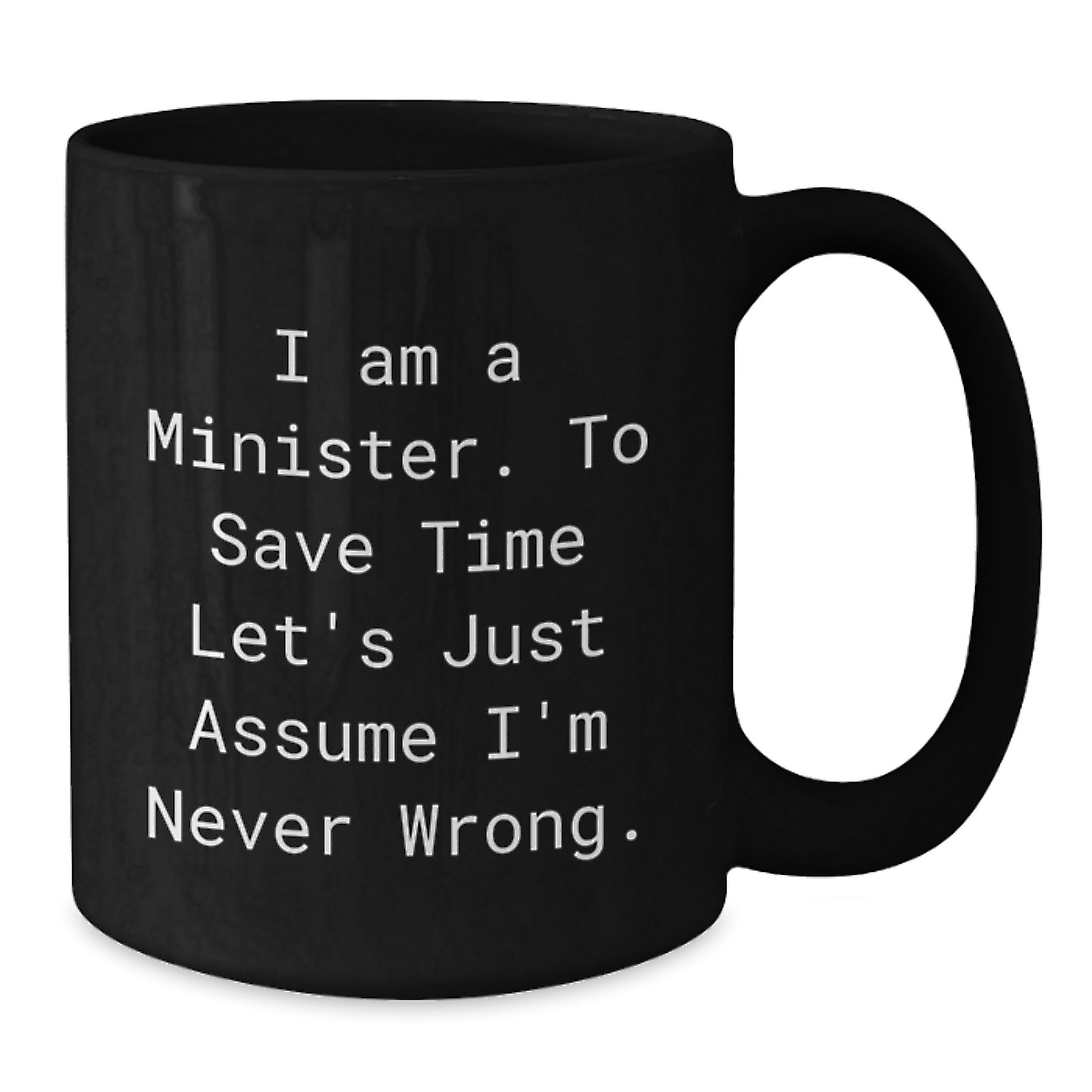 Funny Gifts for Minister from Friends, Black Coffee Mug, I Am A Minister, To Save Time Let's Just Assume I'm Never Wrong., Graduation Unique Gifts - Additional