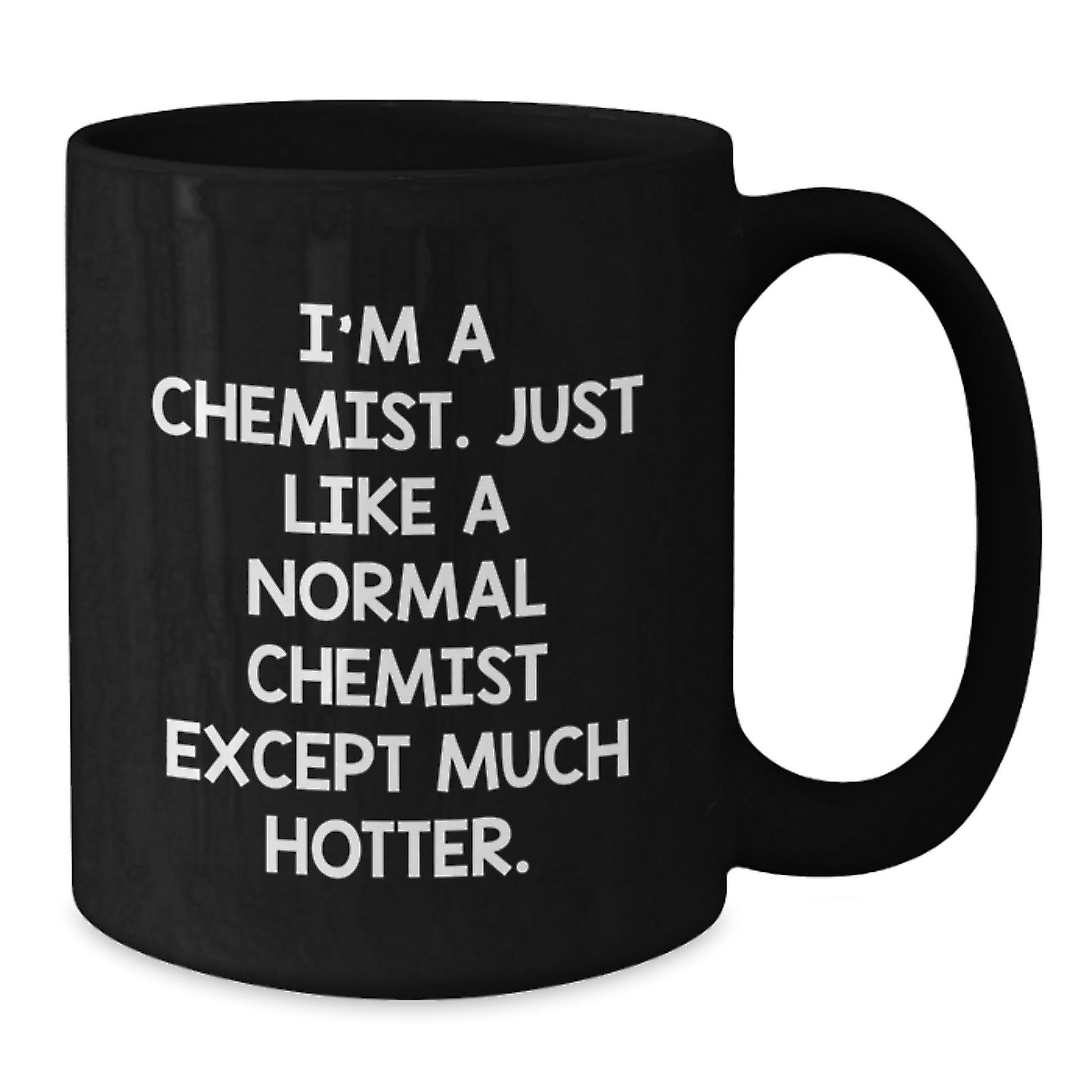 Funny Chemist Gifts - Chemist Black Coffee Mug for Graduation - 'I'm A Chemist. Just Like A Normal Chemist Except Much Hotter.' - Gifts from Family to Chemist Friends - Additional