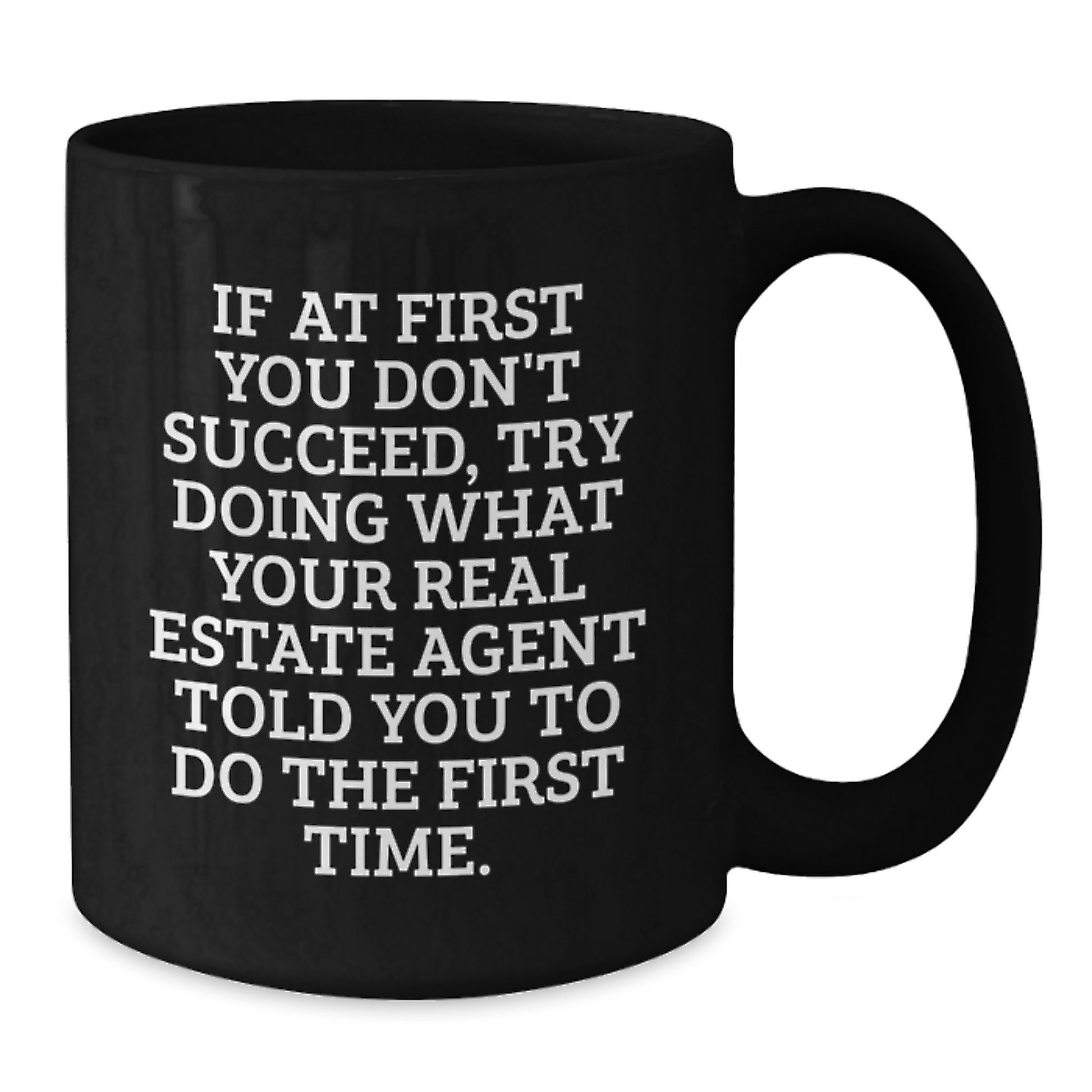 Funny Real Estate Agent Gifts, Black Coffee Mug for Men, Women, Friends, Coworkers, Family - If At First You Don't Succeed, Try Doing What Your Real Estate Agent Told You To Do The First Time. - Additional