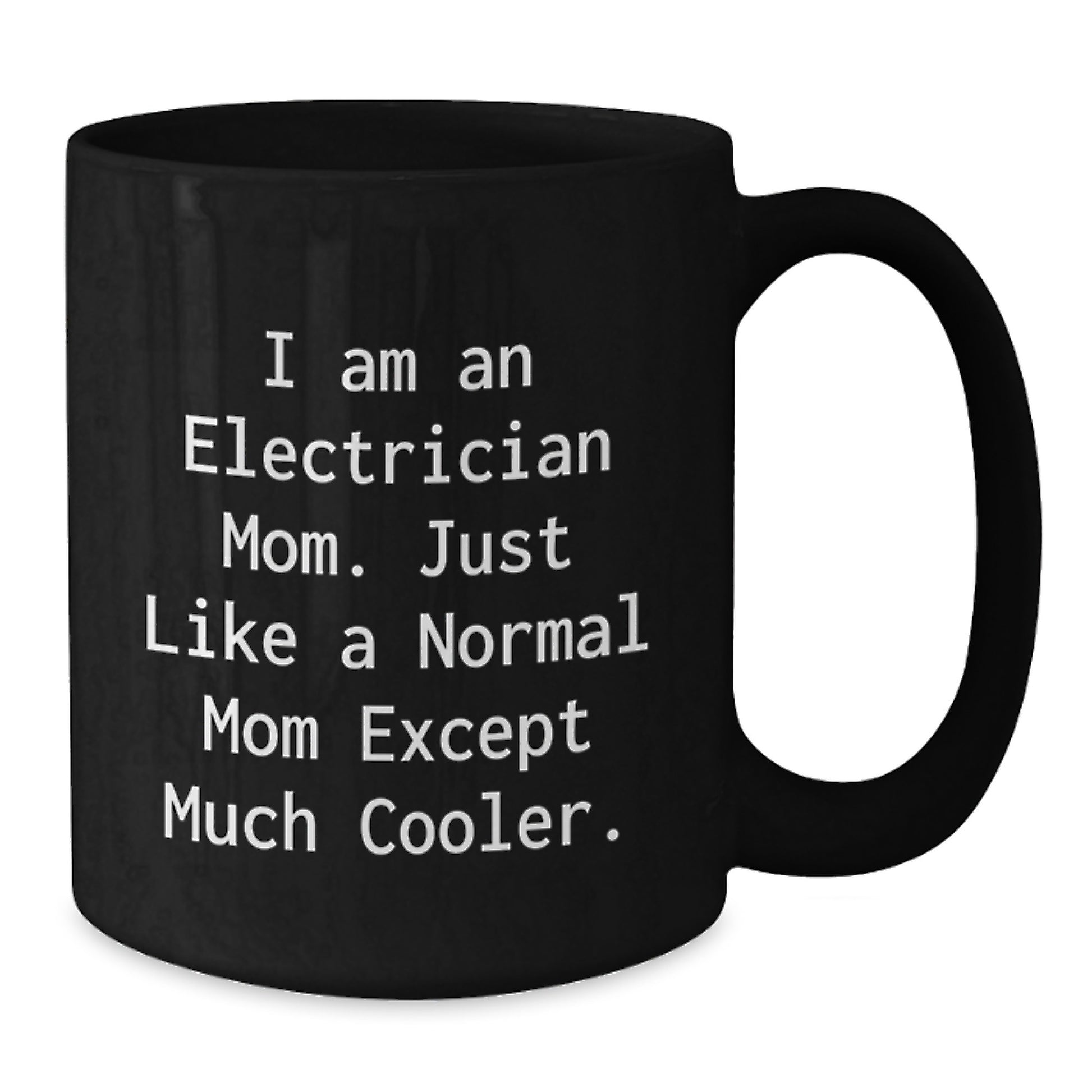 Electrician Mom Funny Graduation Unique Gifts from Men, Women, Friends, Coworkers, Family - Black Coffee Mug - 'I Am An Electrician Mom. Just Like A Normal Mom Except Much Cooler.' - Additional