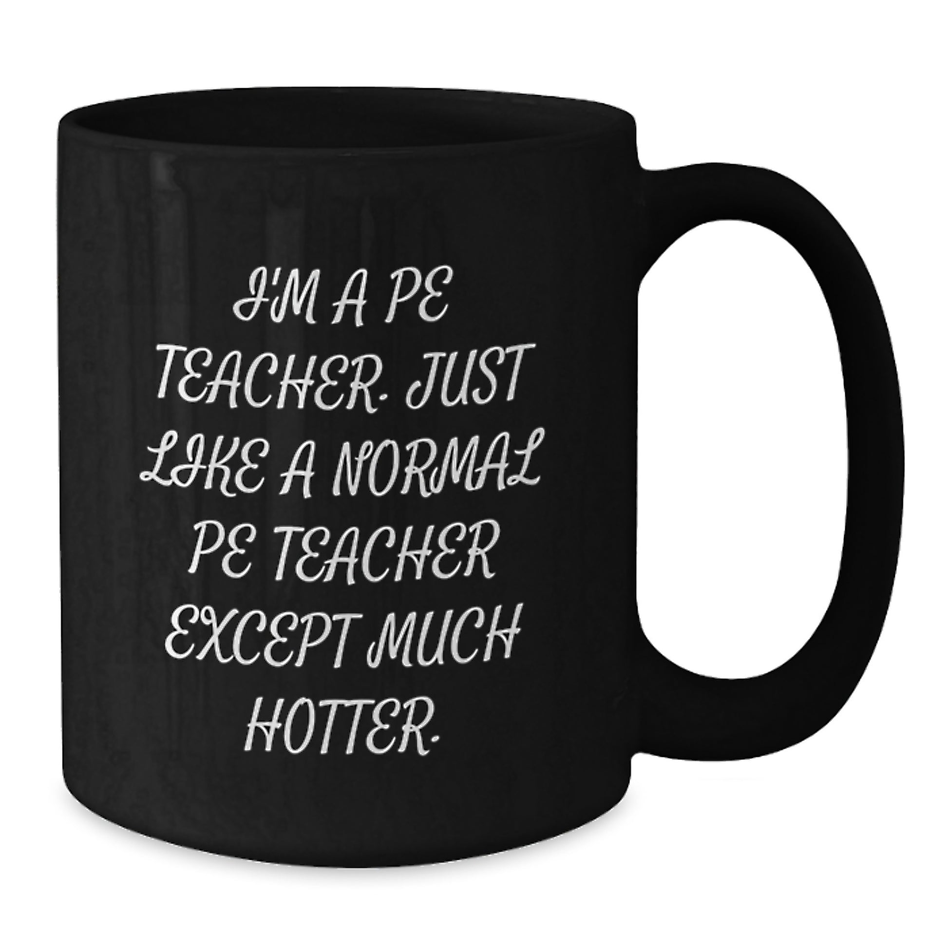 Funny PE Teacher Gifts from Friends, Unique Graduation Unique Gifts for PE Teacher Men, Black Coffee Mug with 'I'm A Pe Teacher. Just Like A Normal Pe Teacher Except Much Hotter.' Quote - Additional