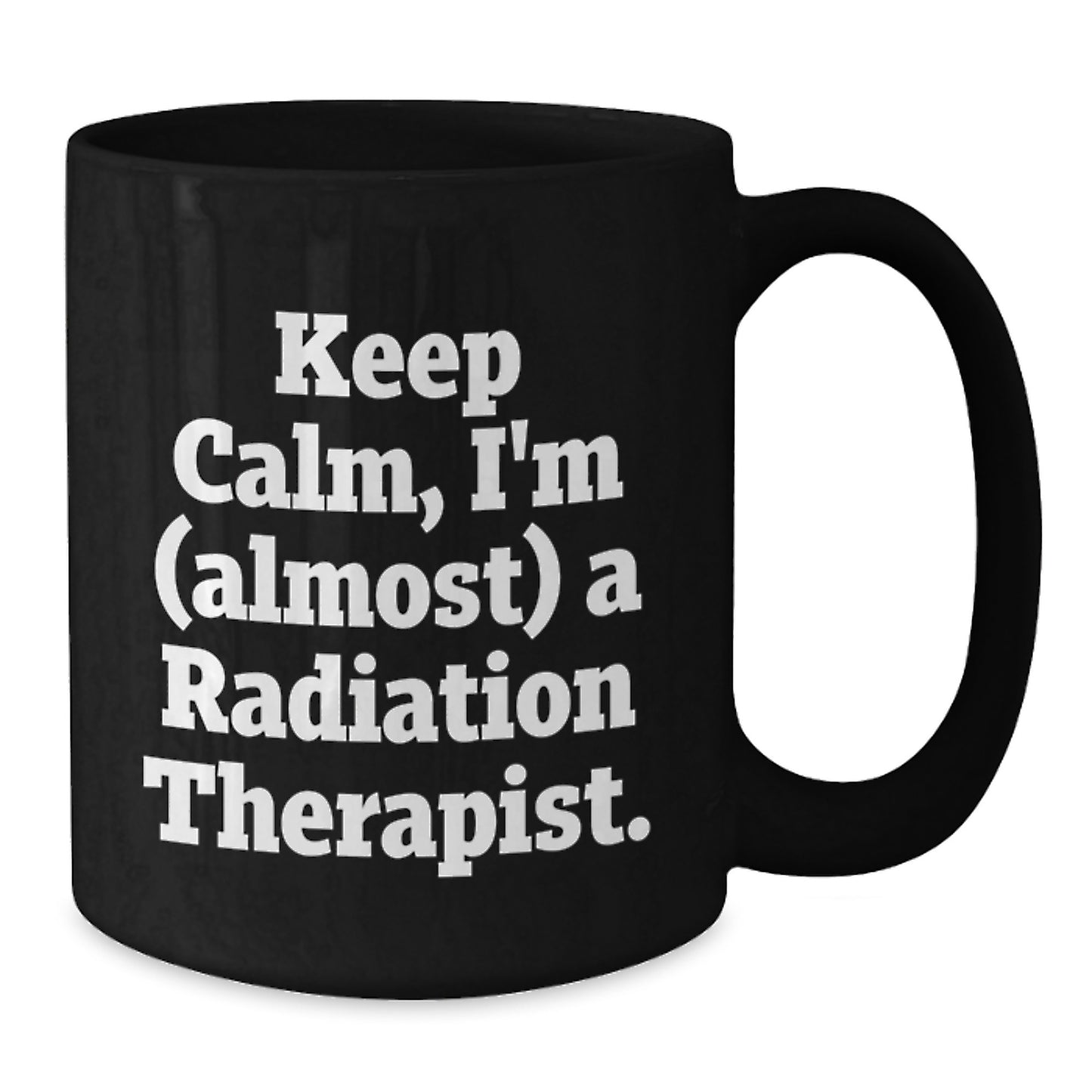 Funny Radiation Therapist Gifts for Men Radiation Therapist - Keep Calm, I'm (almost) A Radiation Therapist. Black Coffee Mug for Graduation Unique Gifts from Friends - Additional