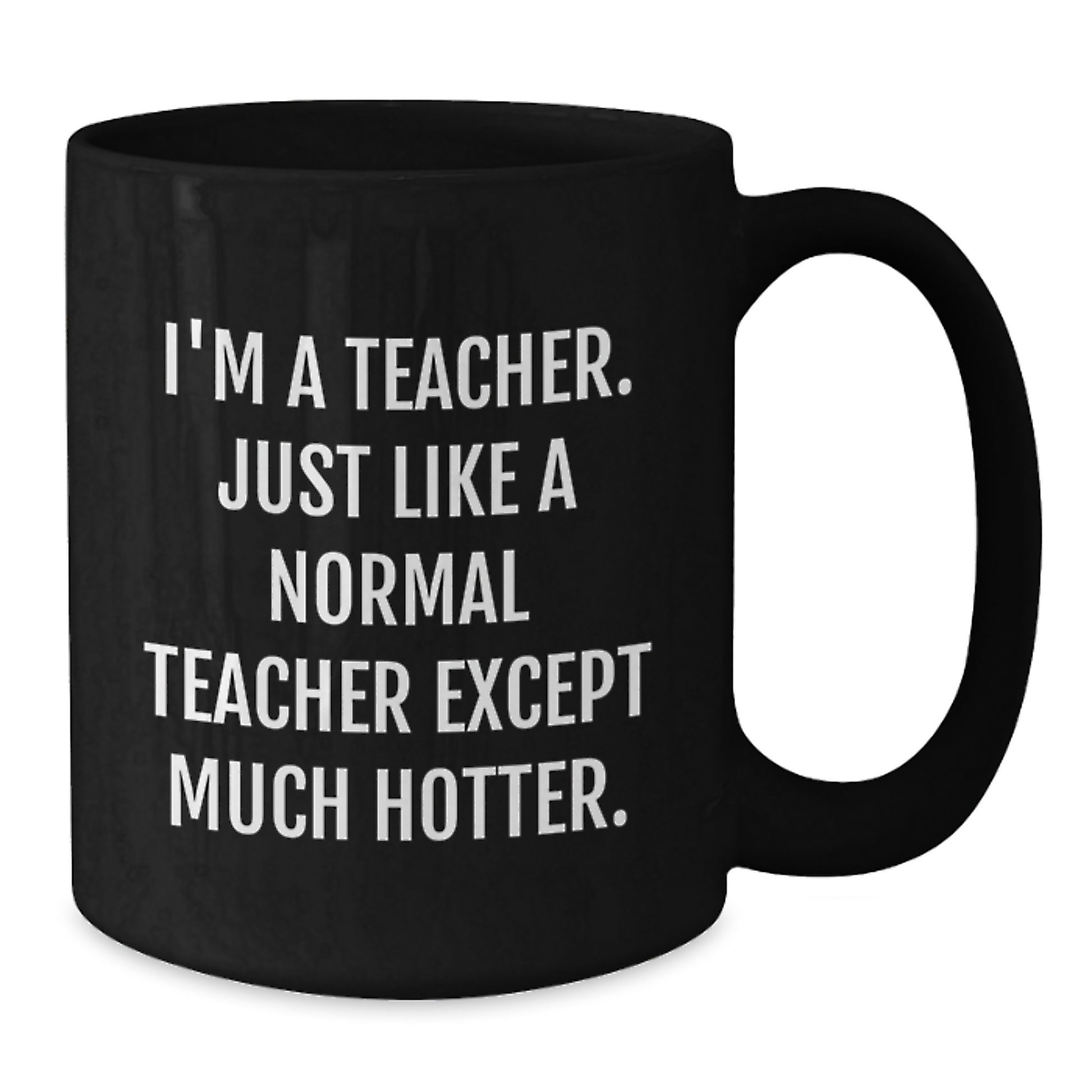 Funny Teacher Gifts from Friends, Black Coffee Mug for Teachers, I'm A Teacher Just Like A Normal Teacher Except Much Hotter, Father's Day Unique Tea Mugs - Additional