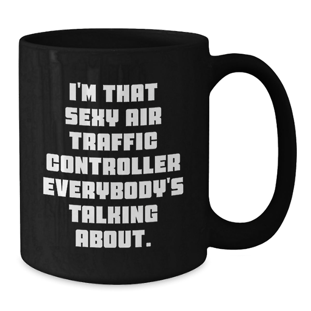 Funny Air Traffic Controller Gifts for Men from Friends - I'm That Sexy Air Traffic Controller Everybody's Talking About Black Coffee Mug, Birthday Unique - Additional