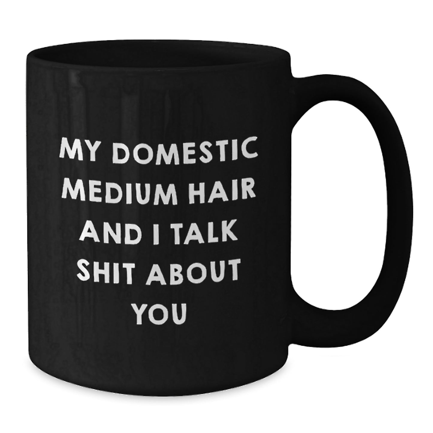 Funny Domestic Medium Hair Gifts from Men to Women on Mother's Day - Black Coffee Mug with Quote 'My Domestic Medium Hair And I Talk Shit About You' - Additional