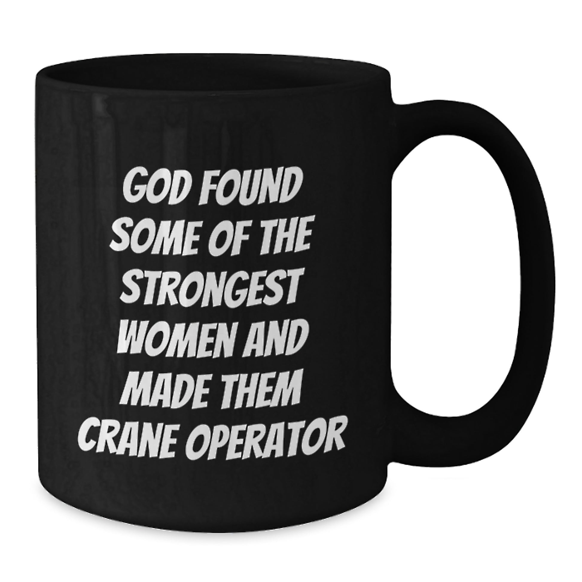 Funny Crane Operator Gifts for Men, Unique Birthday Unique Gifts from Friends, 'God Found Some Of The Strongest Women And Made Them Crane Operator' Black Coffee Mug - Additional