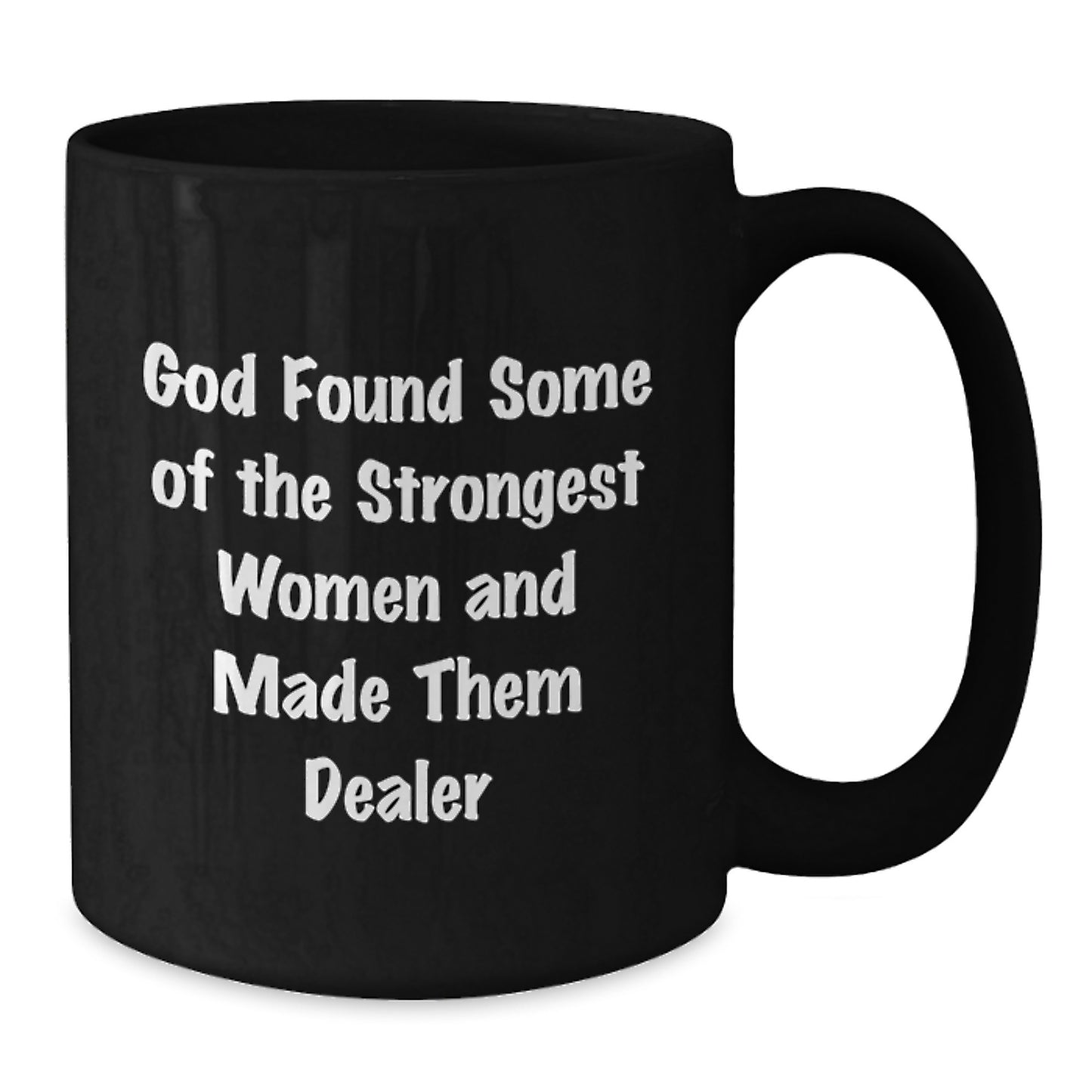 Funny Dealer Birthday Unique Gifts from Men, Unique Black Coffee Mug, God Found Some Of The Strongest Women And Made Them Dealer Quote - Additional