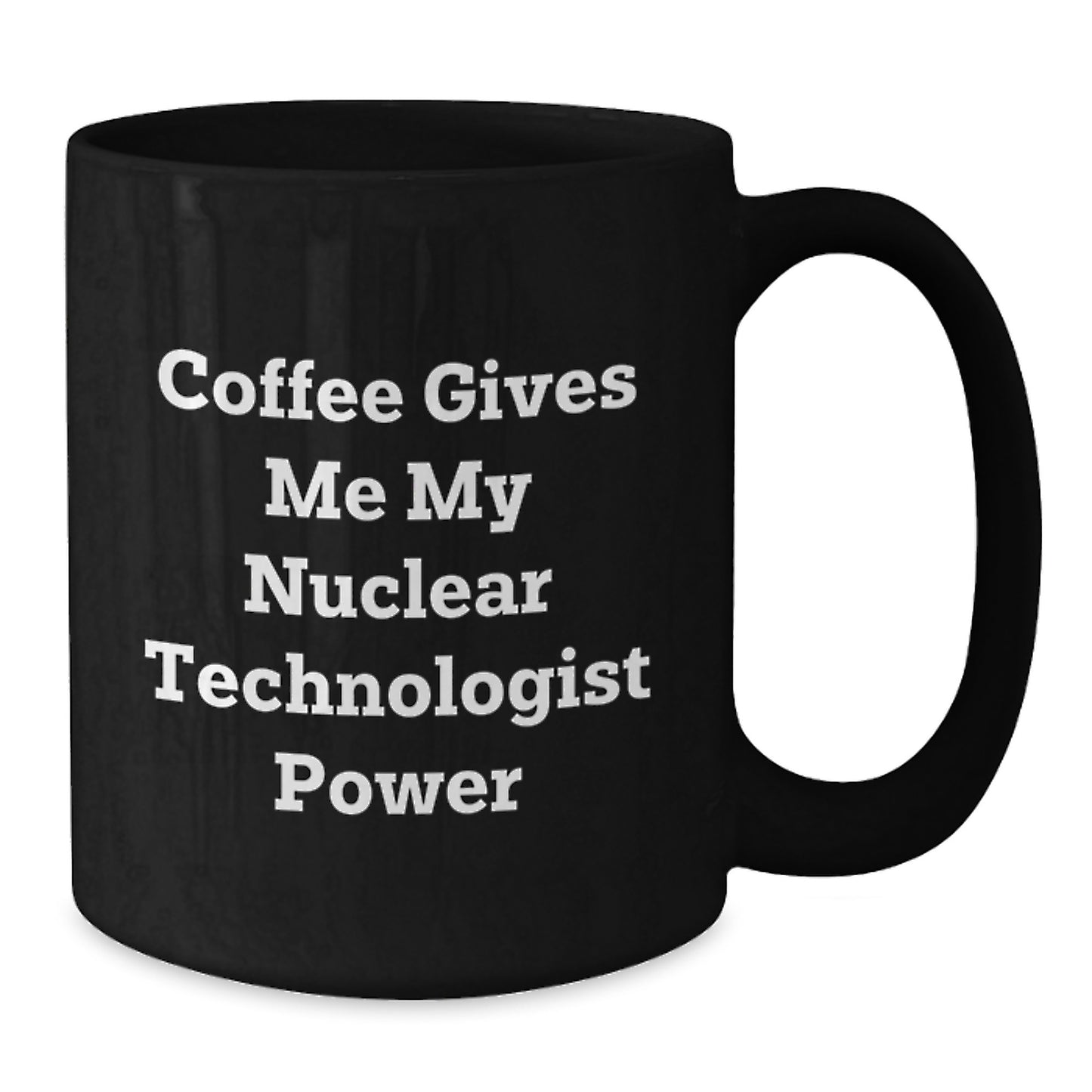 Funny Nuclear Technologist Gifts from Friends to Nuclear Technologist - Graduation Unique Inspirational Coffee Mug - Black Ceramic Coffee Mug - Coffee Gives Me My Nuclear Technologist Power - Additional