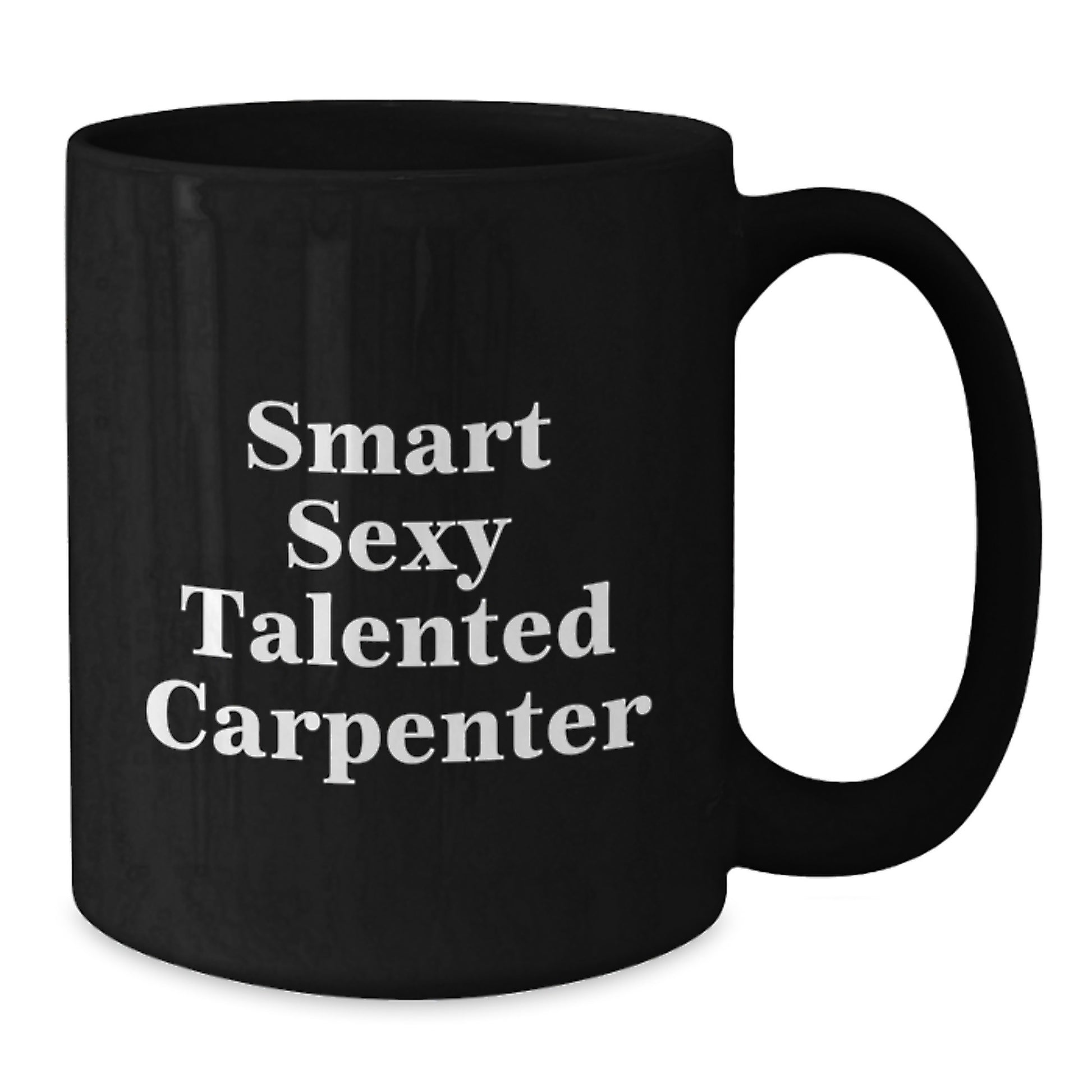 Smart Sexy Talented Carpenter Funny Gift for Graduation Black Coffee Mug - Gifts from Friends to Carpenter Men - Additional