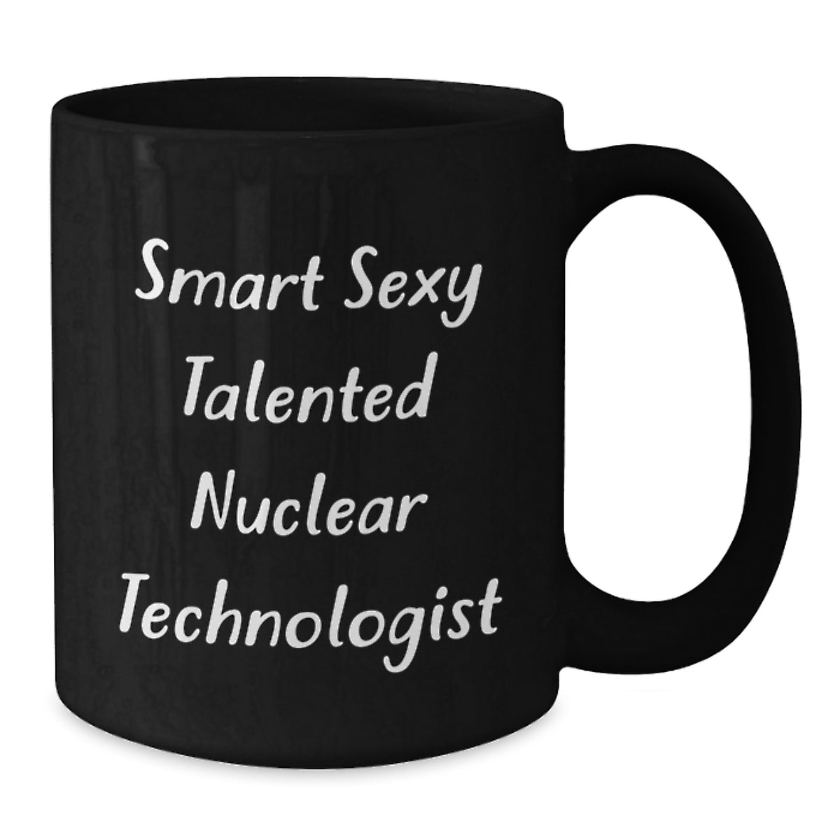 Funny Nuclear Technologist Gifts - Smart Sexy Talented Quote Black Coffee Mug for Him Birthday Unique Ideas - Additional