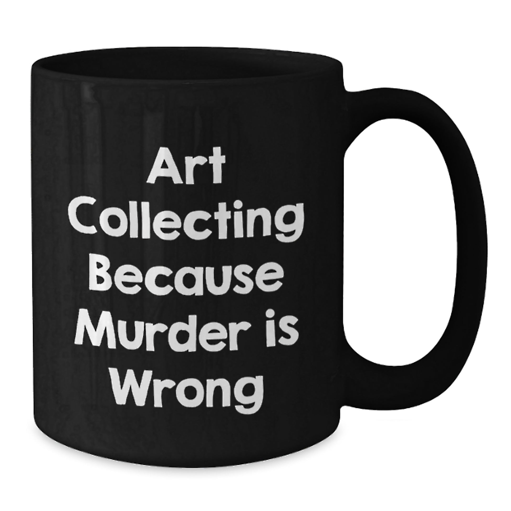 Unique Art Collecting Gifts for Valentine's - Funny Quote Black Coffee Mug for Women or Men - Additional