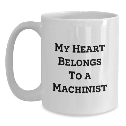 Funny Machinist White Coffee Mug Gifts from Friends and Family - My Heart Belongs To A Machinist, Graduation Unique Gifts for Machinist - Main
