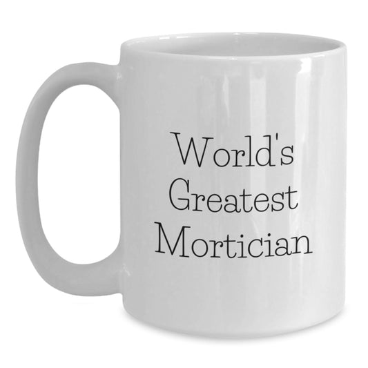 Funny Mortician Gifts for Dad's World's Greatest Mortician Coffee Mug - Gifts from Family - Father's Day Unique Gifts, White Ceramic Mug, Microwave and Dishwasher Safe - Main