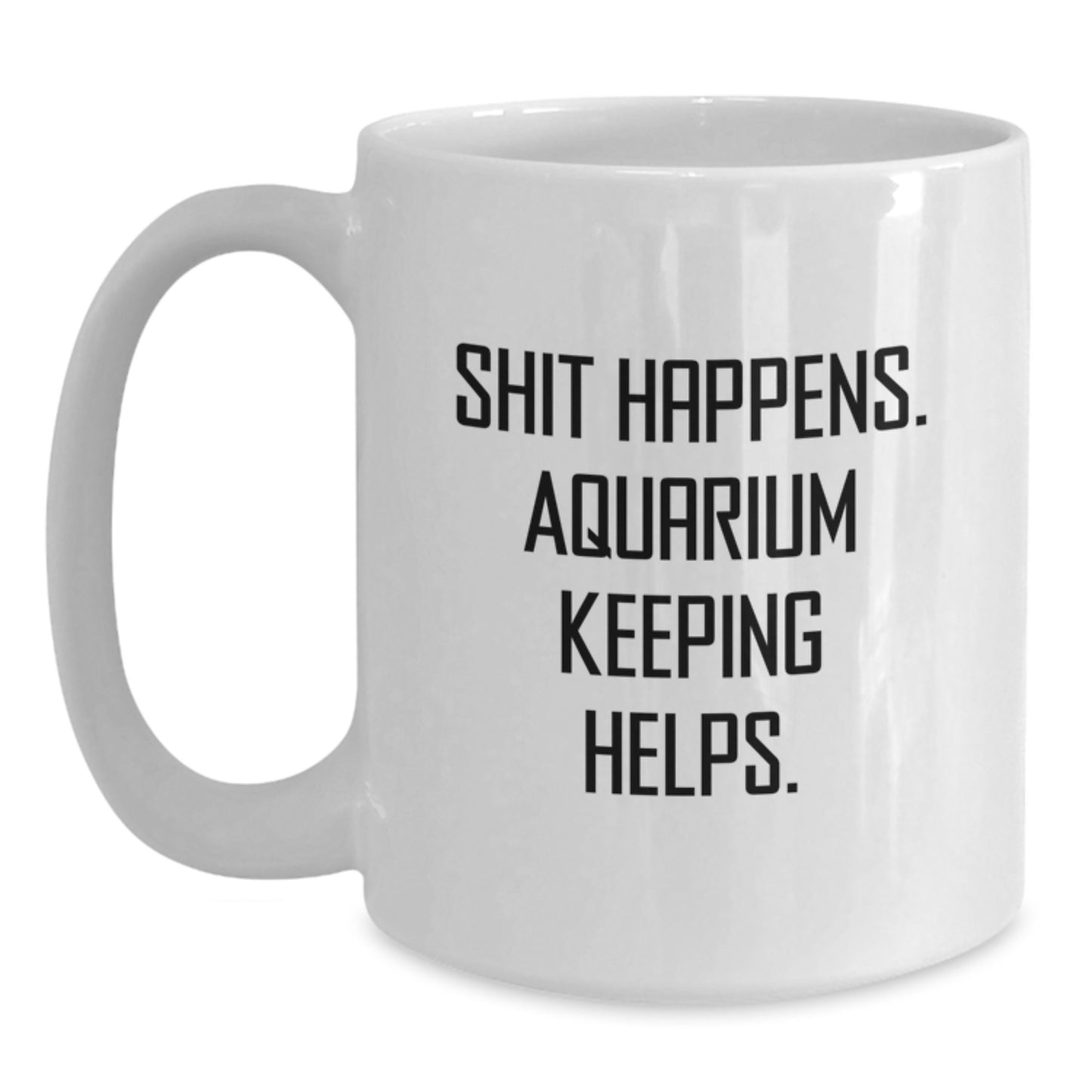 Funny Aquarium Keeping Gifts for Men Women Friends Coworkers Family - 'Shit Happens. Aquarium Keeping Helps.' White Coffee Mug for Graduation Unique Gifts - Main