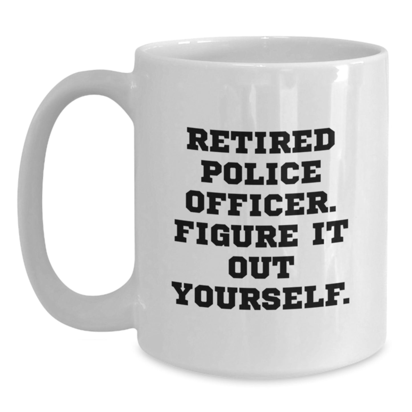 Police Officer Gifts - Funny White Coffee Mug for Graduation - 'Figure It Out Yourself' Quote - Main