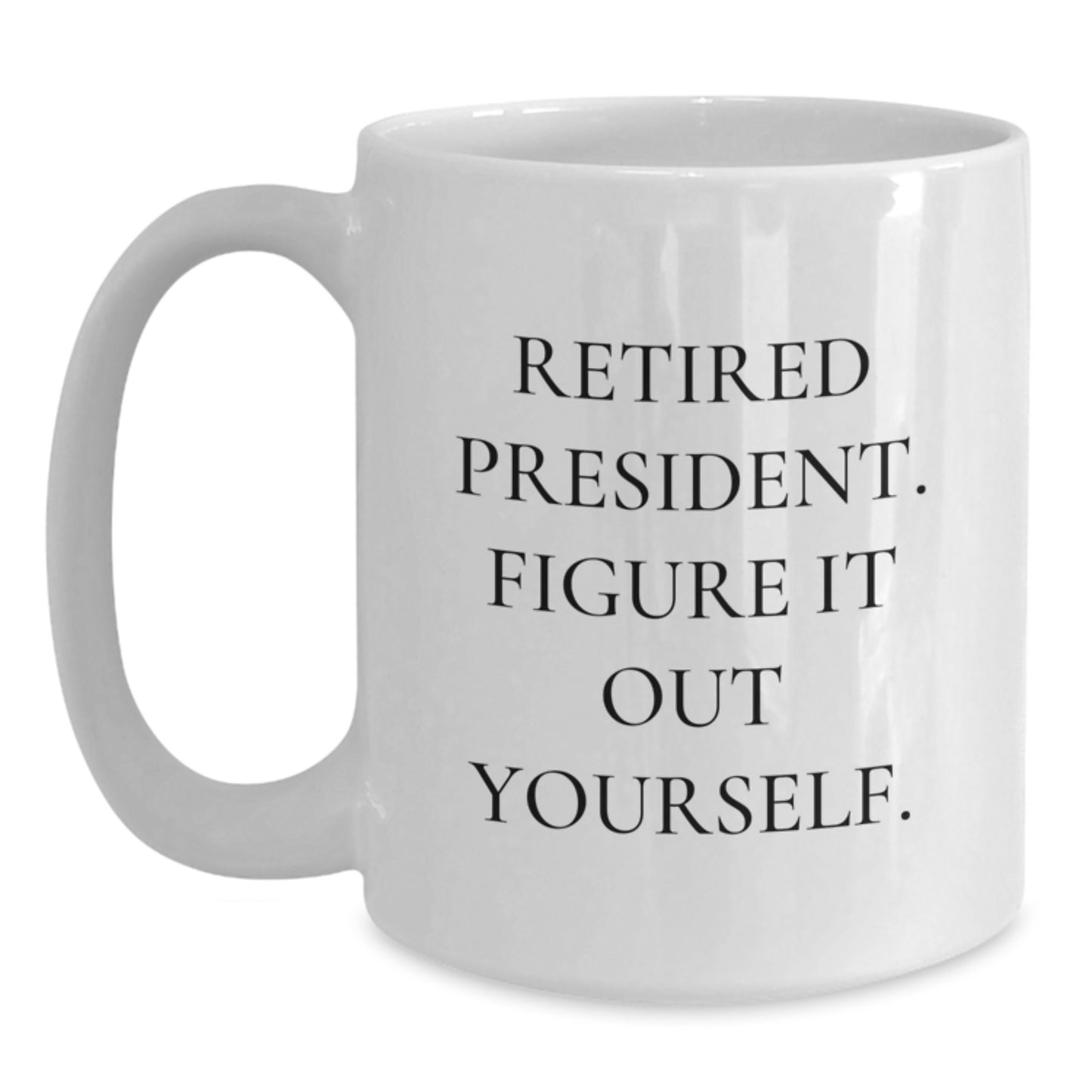 Funny President Gifts from Family, White Coffee Mug for President, 'Retired President Figure It Out Yourself' Quote, Graduation Unique Gifts - Main