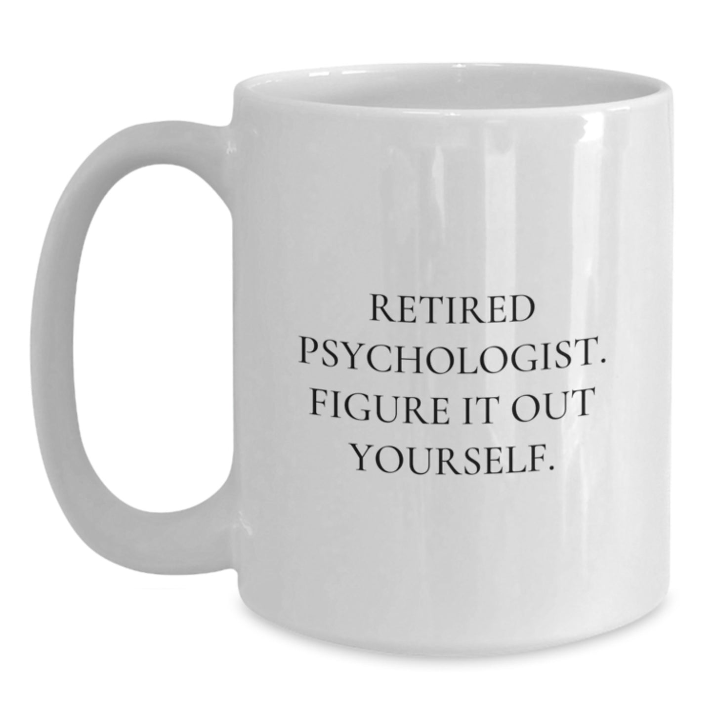 Funny Psychologist Gifts from Friends for Men - White Coffee Mug, 'Retired Psychologist. Figure It Out Yourself.' - Main