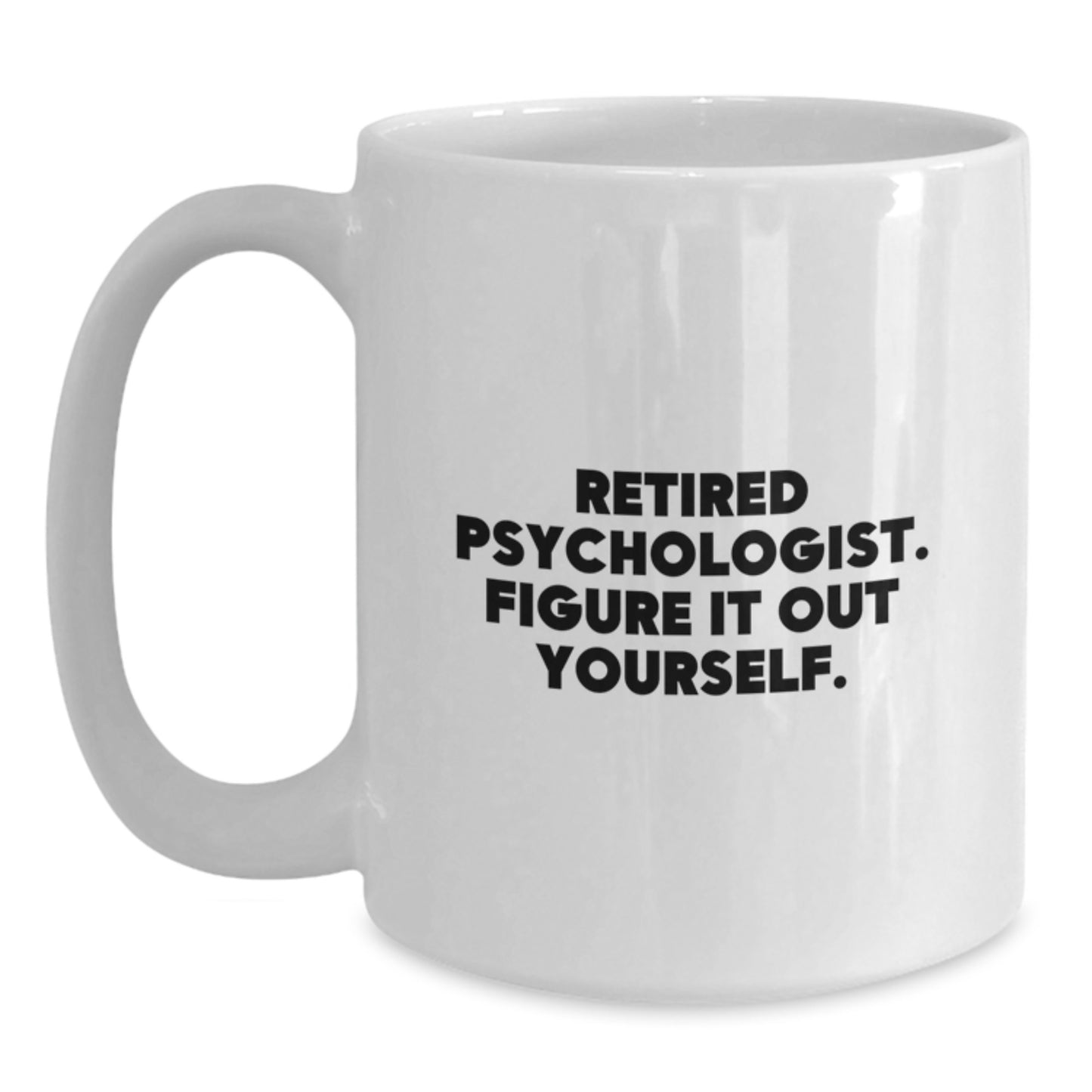 Funny Graduation Unique Gifts for Psychologist Friends from Family - White Coffee Mug, 'Retired Psychologist. Figure It Out Yourself.' - Main