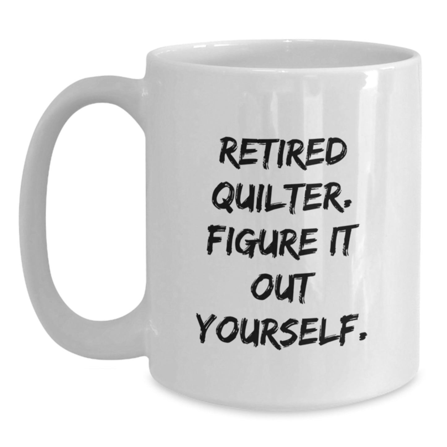 Quilter Gifts from Friends, Funny White Coffee Mug for Men, Inspirational Quote 'Retired Quilter. Figure It Out Yourself.' - Main