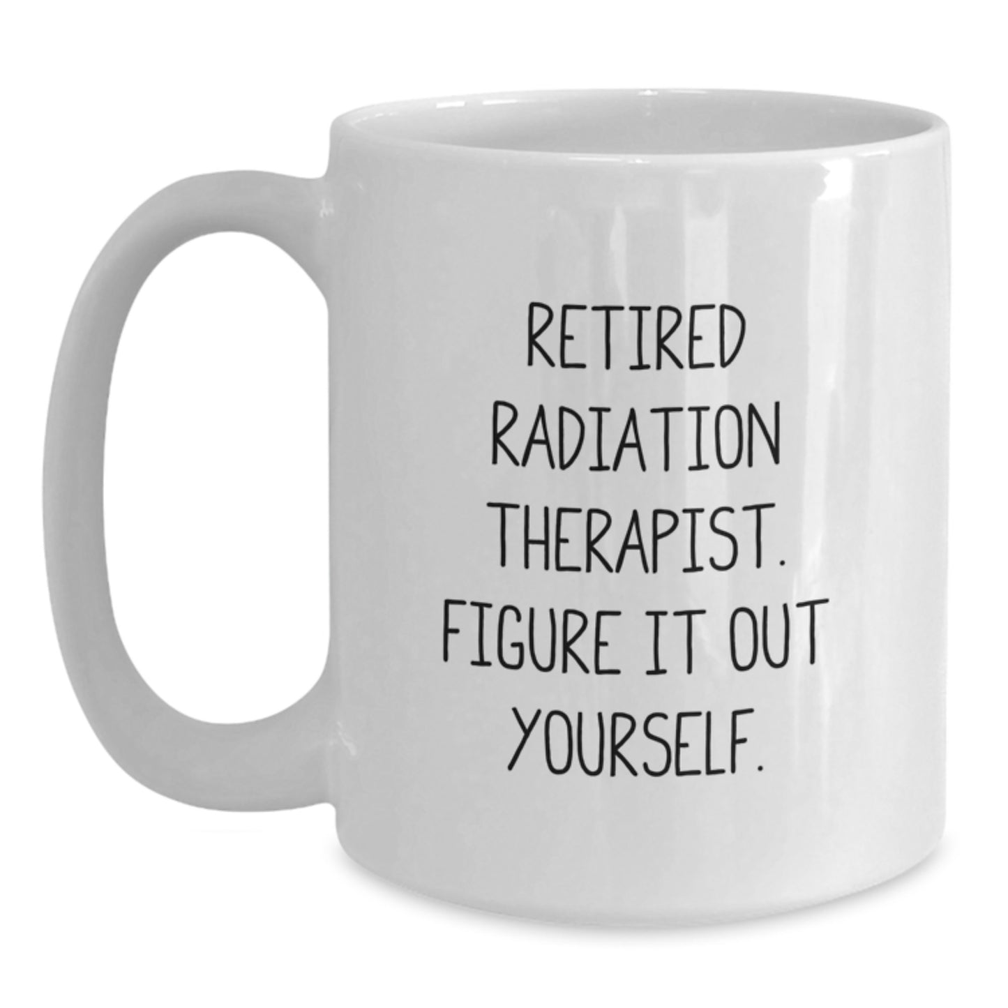 Funny Graduation Unique Gifts for Radiation Therapist, White Coffee Mug - 'Figure It Out Yourself' Quote from a Retired Radiation Therapist, Gifts from Family to Radiation Therapist - Main
