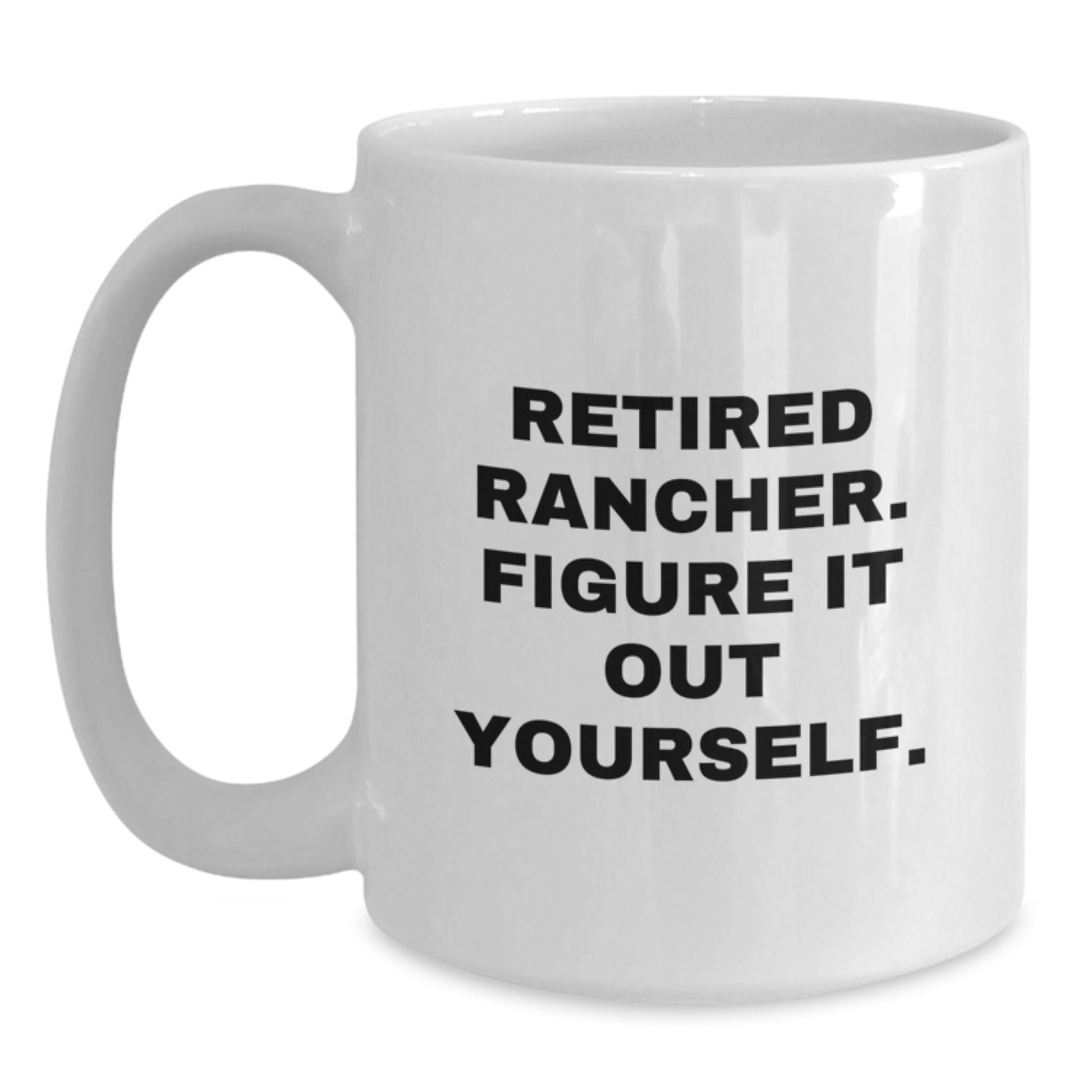 Funny Graduation Gifts from Friends for a Retired Rancher, White Coffee Mug - 11oz or 15oz, Ceramic, Microwave and Dishwasher Safe, 'Retired Rancher. Figure It Out Yourself.' - Main