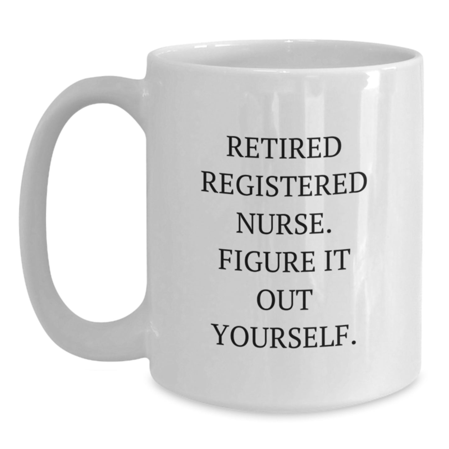 Funny Registered Nurse Gifts from Friends, Unique White Coffee Mug for Graduation, 'Retired Registered Nurse. Figure It Out Yourself.' Quote - Main