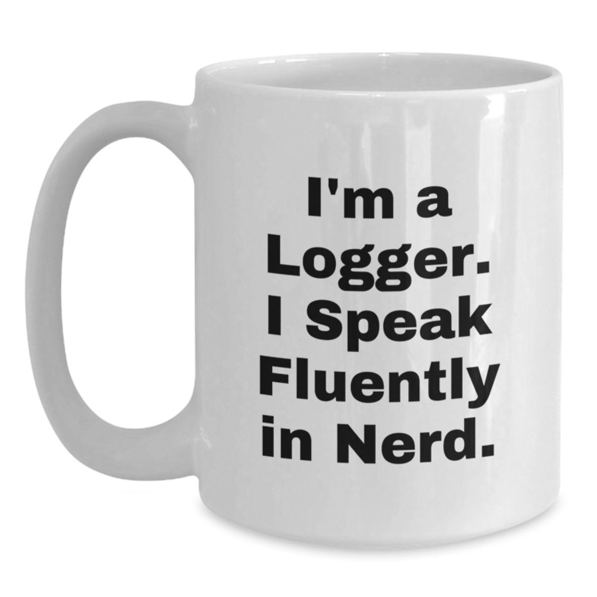 Funny Logger Gifts from Friends for Men Logger Birthday Unique Coffee Mug - 'I'm A Logger. I Speak Fluently In genius.' - White Ceramic 11oz or 15oz Capacity - Main