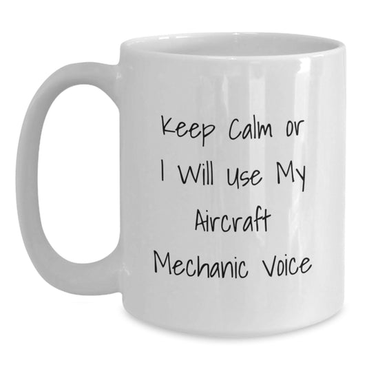 Comedy Quote Gifts from Men for Friends - Funny 'Keep Calm Or I Will Use My Aircraft Mechanic Voice' White Coffee Mug for Mother's Day Unique Gifts - Main