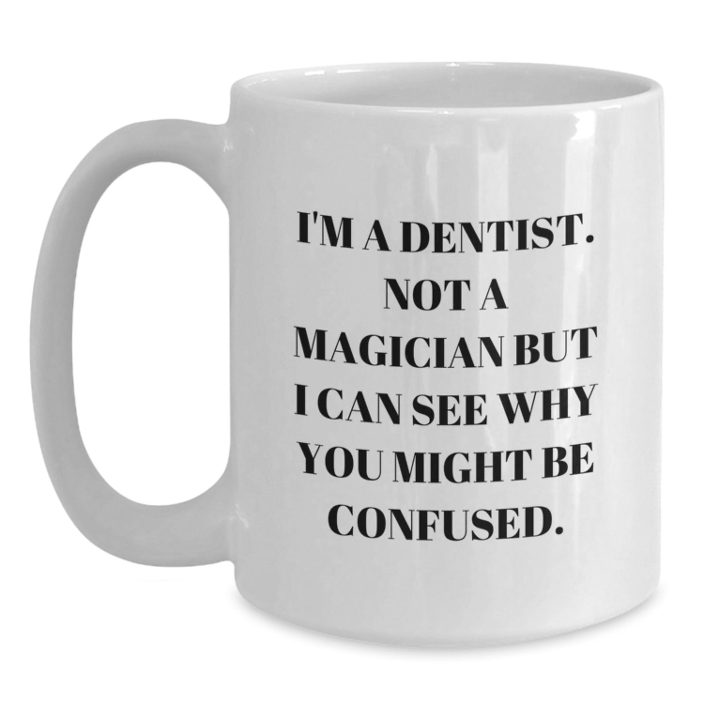 Funny Dentist Gifts for Men or Women, Unique White Coffee Mug from Friends, Coworkers, Family to Graduation Unique Gifts, I'm A Dentist. Not A Magician But I Can See Why You Might Be Confused. - Main