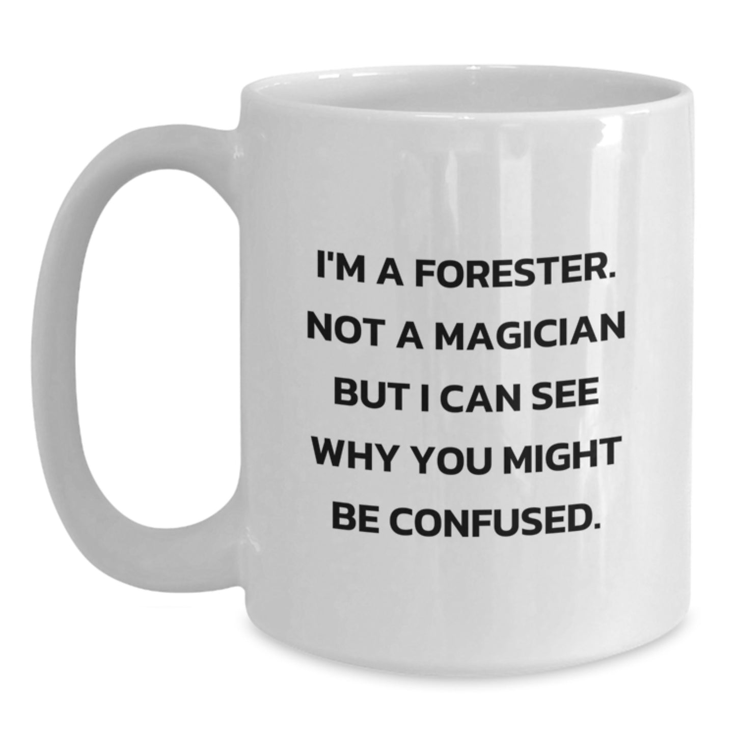 Funny Forester Gifts for Him - White Coffee Mug, Graduation Unique Gifts from Friends, 'I'm A Forester. Not A Magician... - Main