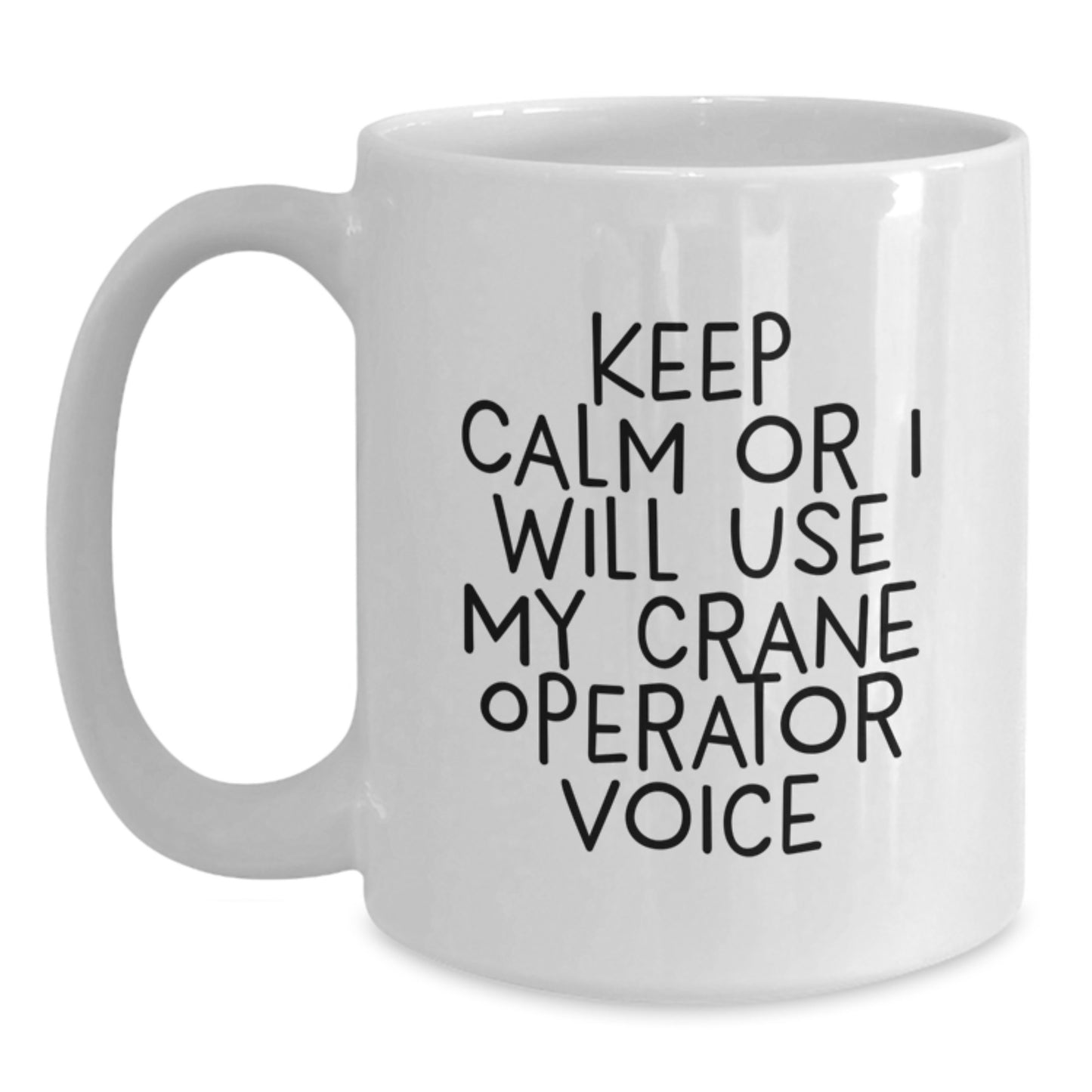Funny Crane Operator Gift for Men, Graduation Unique Gifts from Friends, Keep Calm or I'll Use My Crane Operator Voice White Coffee Mug - Main