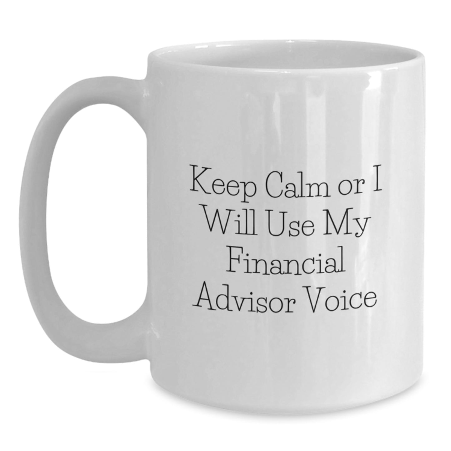 Funny Financial Advisor Gifts, Keep Calm Or I Will Use My Financial Advisor Voice, White Coffee Mug for Graduate Financial Advisor Friends - Main