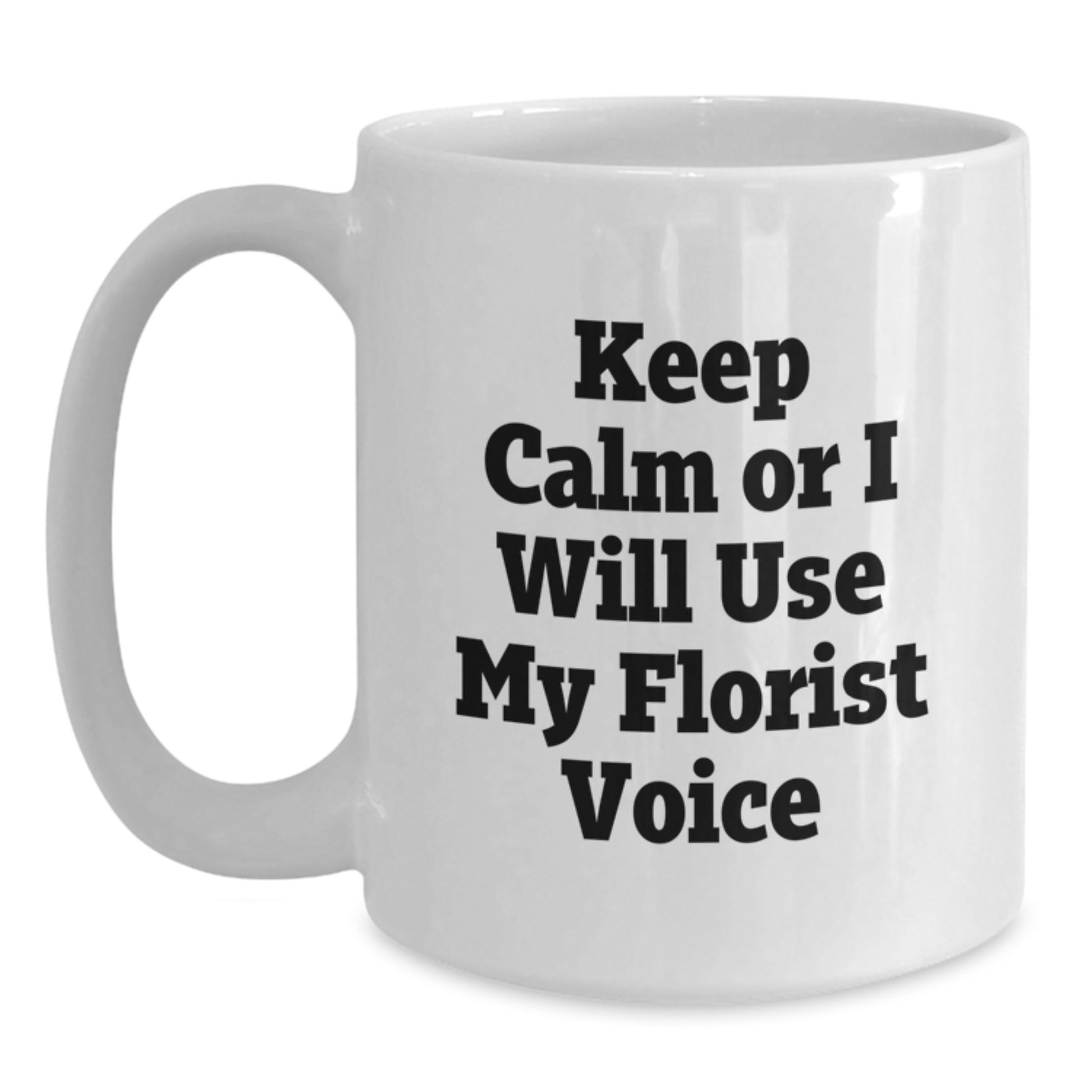 Funny Florist Gifts for Dad Florist Lover White Coffee Mug Keep Calm Or I Will Use My Florist Voice - Main