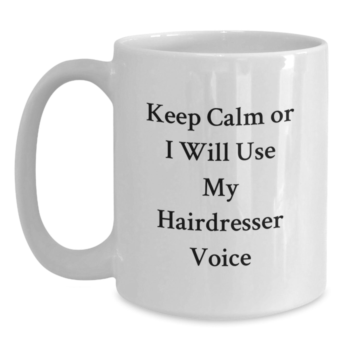 Funny Hairdresser Gifts from Friends for Hairdresser Graduation Unique White Coffee Mug - Keep Calm Or I Will Use My Hairdresser Voice - Main