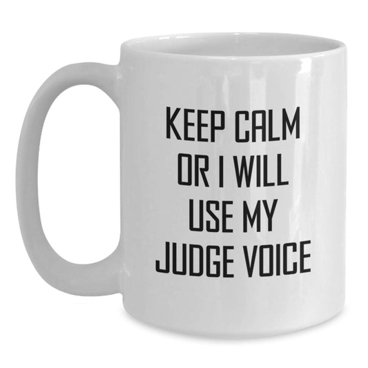 Funny Judge White Coffee Mug - Gifts from Friends for Judge - Keep Calm Or I Will Use My Judge Voice - Main