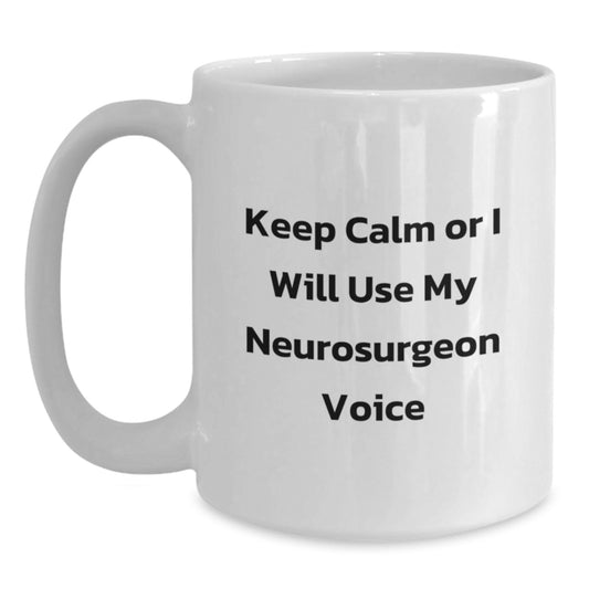 Gifts from Family, Funny Neurosurgeon Gifts for Mother's Day, White Coffee Mug with Keep Calm Or I Will Use My Neurosurgeon Voice, Unique Gifts for Neurosurgeon - Main