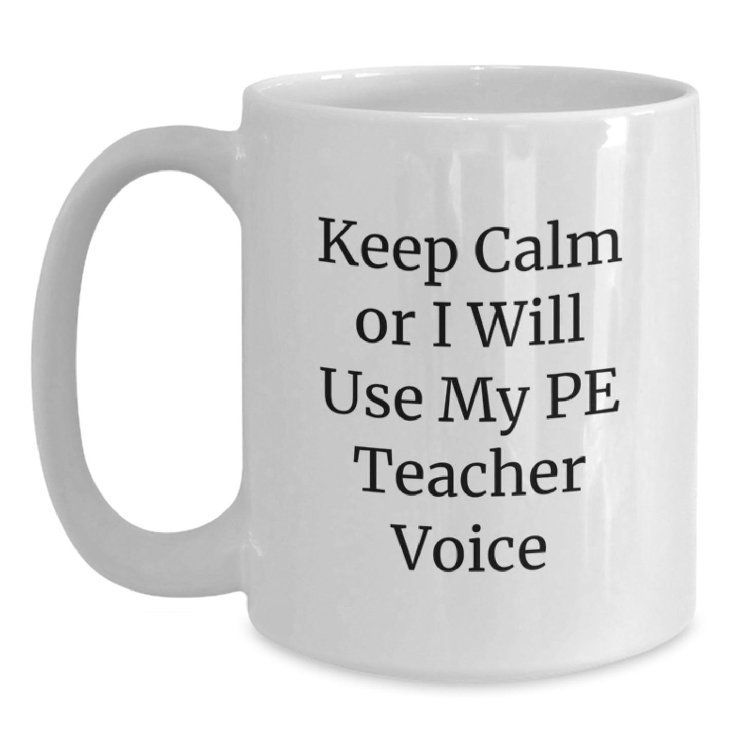 Funny PE Teacher Gifts, Keep Calm Or I Will Use My Pe Teacher Voice White Coffee Mug for Graduation Unique Gifts from Family Friends - Main