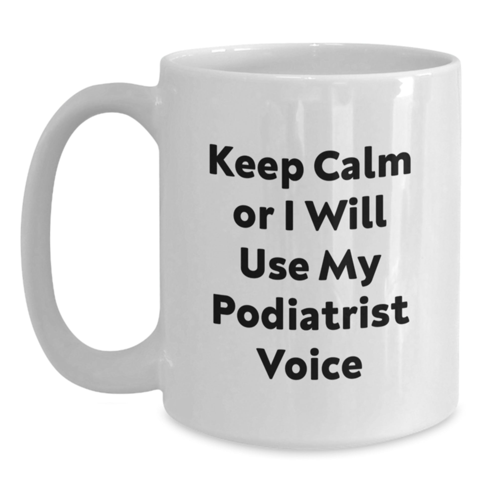 Funny Podiatrist Office Humor Gifts from Friends to Family Members Keep Calm or I Will Use My Podiatrist Voice White Coffee Mug for Graduation Unique Gifts - Main