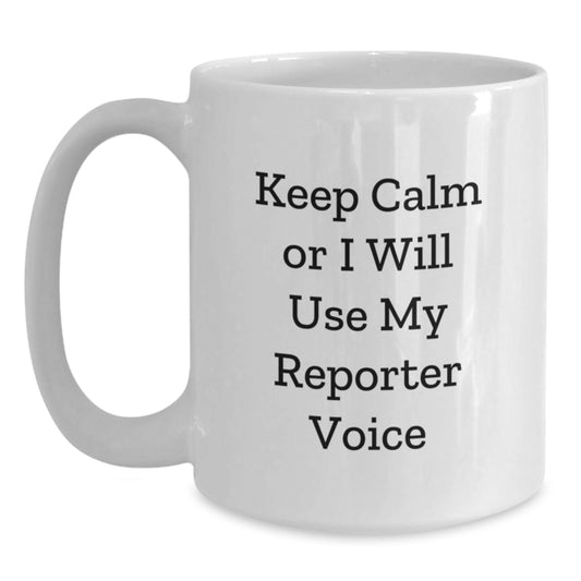 Funny Reporter White Coffee Mug Gifts from Men to Dad on Father's Day, Keep Calm Or I Will Use My Reporter Voice - Main