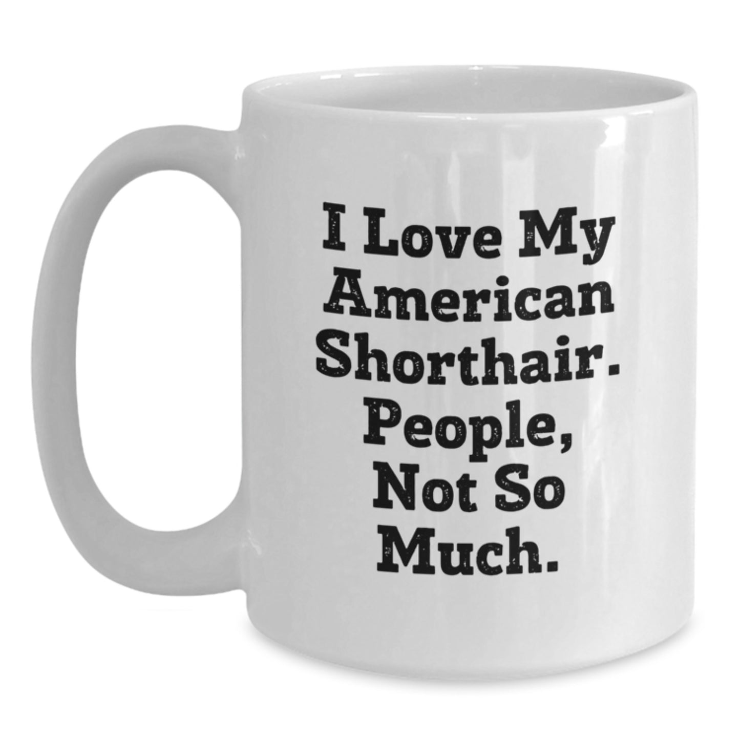 Funny American Shorthair Cat Gifts for Men, Women, Coworkers, Family - I Love My American Shorthair. People, Not So Much. White Coffee Mug - Main