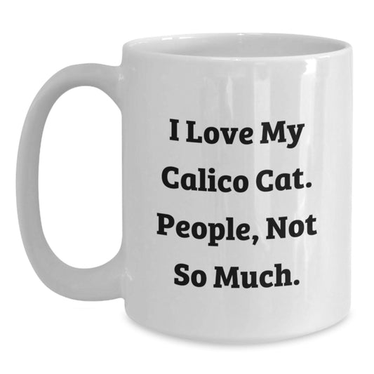 Calico Cat Gifts - Funny Quote White Coffee Mug for Birthday - Gifts from Friends to Calico Cat Lovers - Main