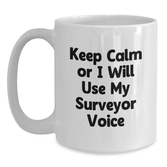 Funny Surveyor Gifts for Friends, White Coffee Mug, Keep Calm Or I Will Use My Surveyor Voice Valentine's Unique - Main