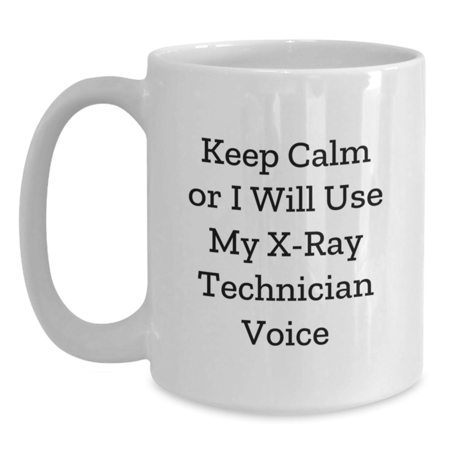 X-Ray Technician Humor Unique Gifts from Friends, Family or Coworkers for X-Ray Technician White Coffee Mug - Keep Calm Or I Will Use My X-ray Technician Voice - Main