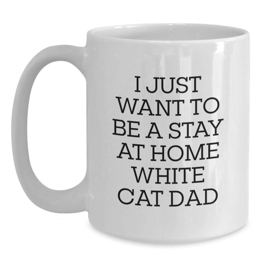 Funny White Cat Dad Gifts from Men to Friends on White Coffee Mug, 'I Just Want To Be A Stay At Home White Cat Dad', Perfect Birthday Unique Gifts for White Cat Lover - Main