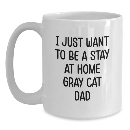 Funny Gray Cat Gifts for Men - White Coffee Mug, 'I Just Want To Be A Stay At Home Gray Cat Dad' Quote, Birthday Unique Gifts from Friends Family - Main