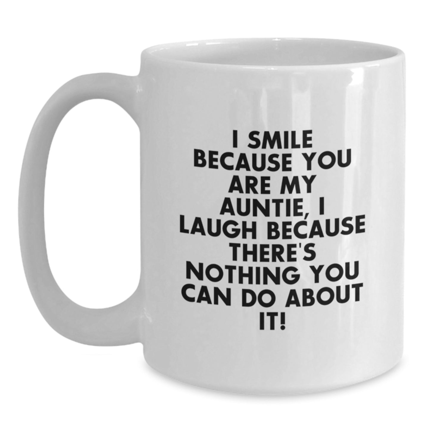 Funny Auntie Gifts from Family - I Smile Because You Are My Auntie, I Laugh Because There's Nothing You Can Do About It! - White Ceramic Coffee Mug for Auntie Graduation - Main
