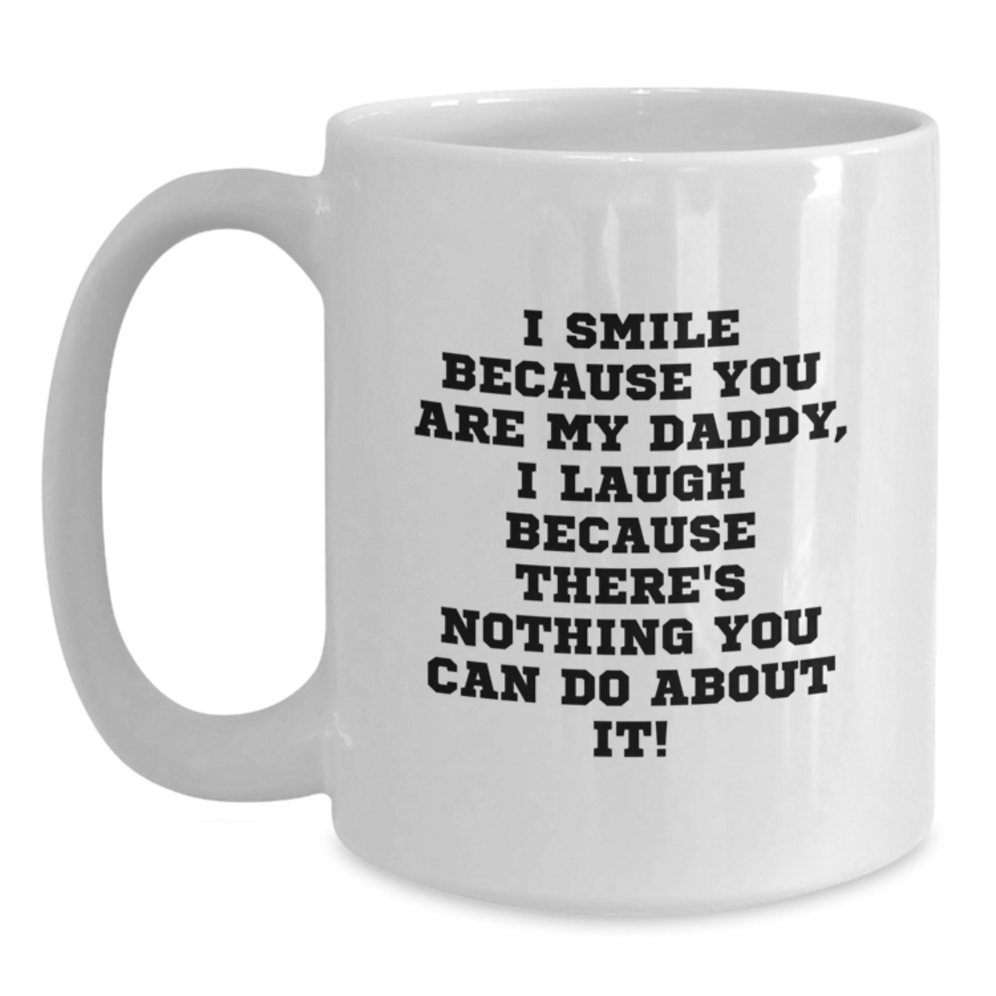 Funny Daddy Gifts from Family to Men - I Smile Because You Are My Daddy, I Laugh Because There's Nothing You Can Do About It! Quote on White Ceramic Coffee Mug for Graduation Unique Gifts - Main
