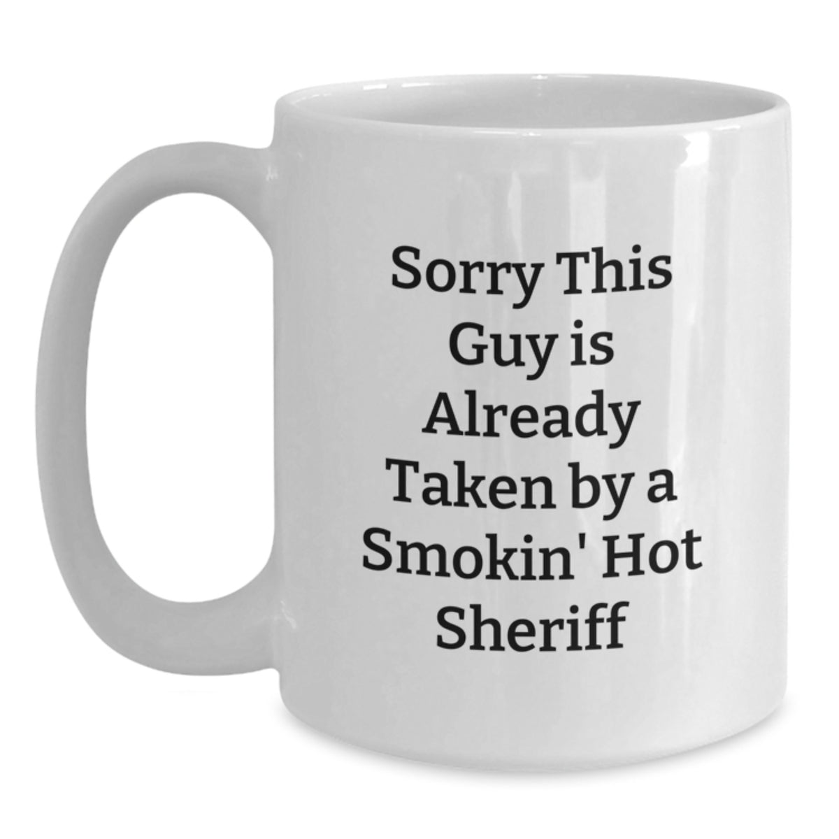 Funny Sheriff Gifts for Valentine's - White Coffee Mug - 'Sorry This Guy Is Already Taken By A Smokin' Hot Sheriff' from Friends - Main