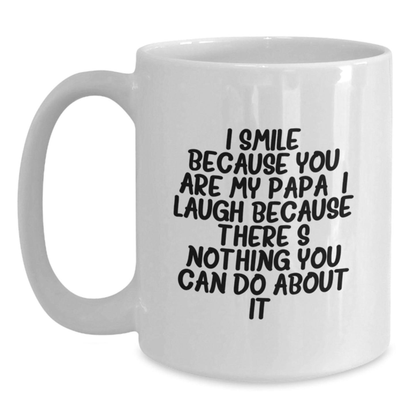 Funny Papa Gifts from Men to Papa on Graduation Unique Gifts for Papa - I Smile Because You Are My Papa, I Laugh Because There's Nothing You Can Do About It! White Coffee Mug - Main