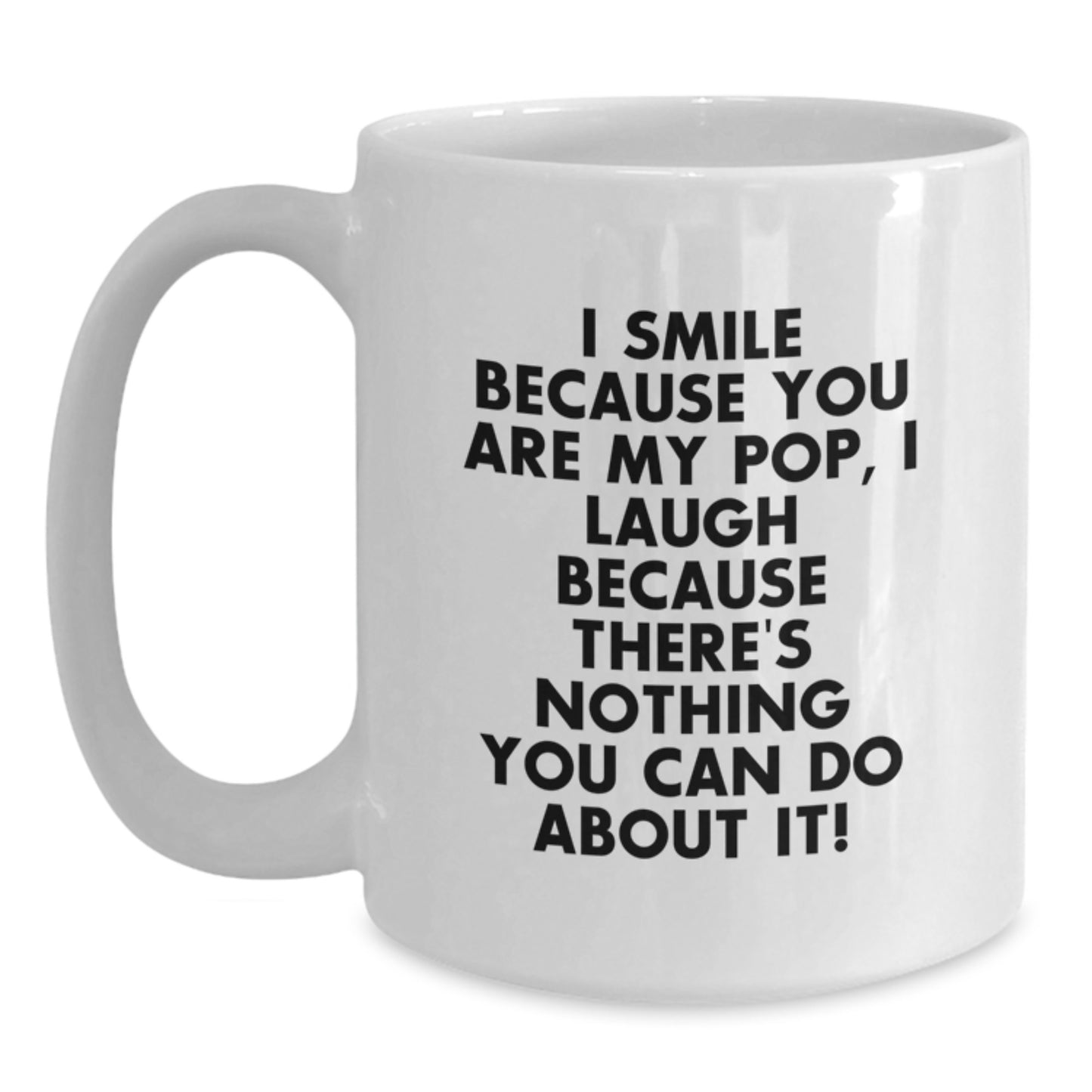 Funny Pop Gifts for Him or Her, White Coffee Mug, Gift from Family or Friends on Valentine's - I Smile Because You Are My Pop, I Laugh Because There's Nothing You Can Do About It! - Main